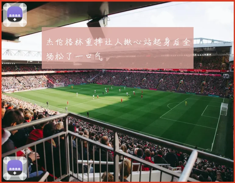 杰伦格林重摔让人揪心站起身后全场松了一口气