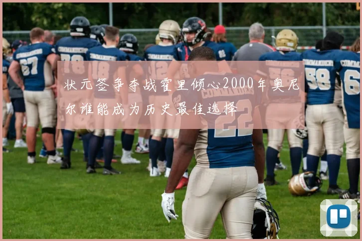状元签争夺战霍里倾心2000年奥尼尔谁能成为历史最佳选择