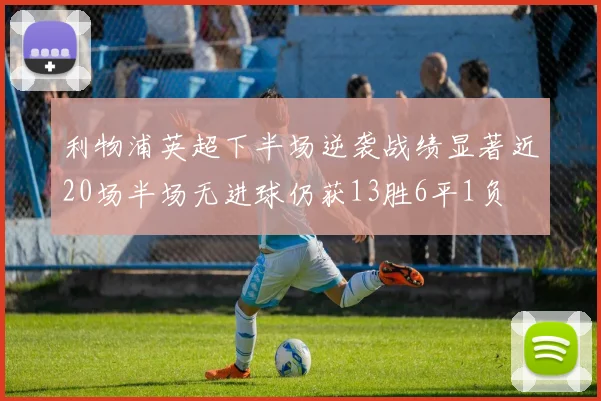 利物浦英超下半场逆袭战绩显著近20场半场无进球仍获13胜6平1负