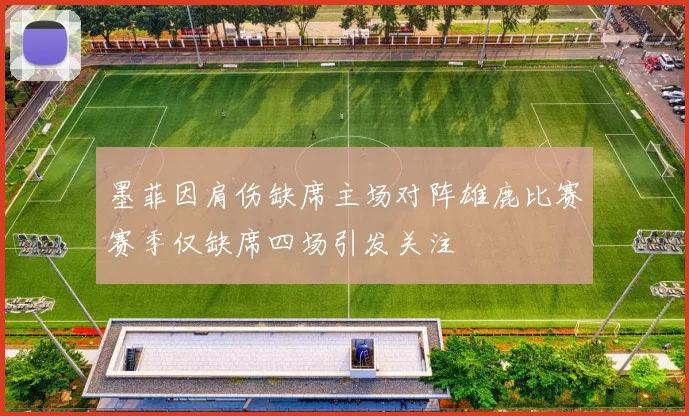 墨菲因肩伤缺席主场对阵雄鹿比赛赛季仅缺席四场引发关注