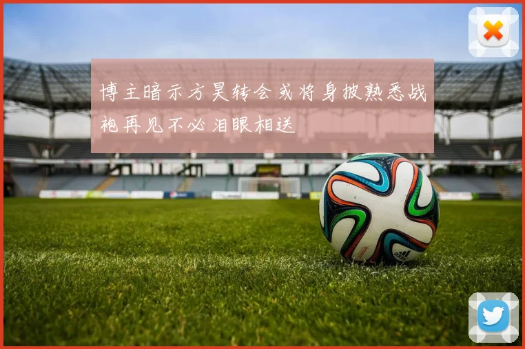 博主暗示方昊转会或将身披熟悉战袍再见不必泪眼相送