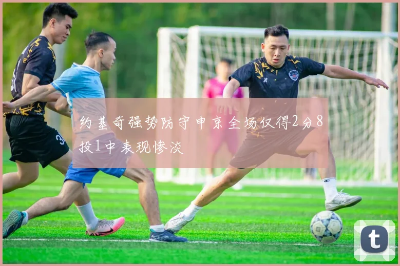 约基奇强势防守申京全场仅得2分8投1中表现惨淡